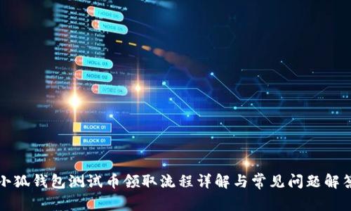 小狐钱包测试币领取流程详解与常见问题解答