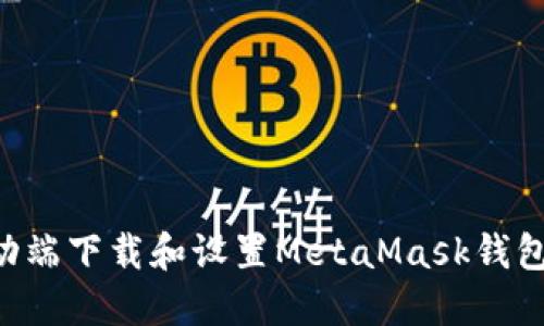 如何在移动端下载和设置MetaMask钱包:完整指南