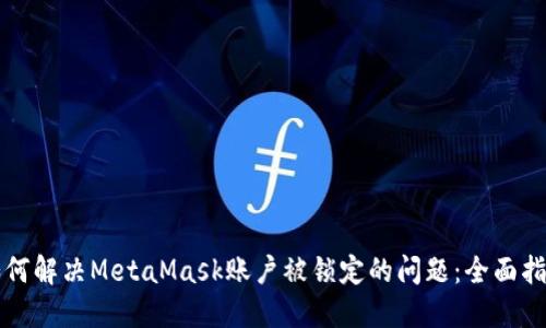 如何解决MetaMask账户被锁定的问题:全面指南