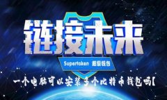 一个电脑可以安装多个比特币钱包吗？