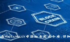 如何在MetaMask中添加自定义令牌：详细