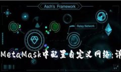 如何在MetaMask中配置自定义网络：详细