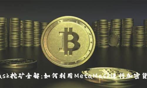 MetaMask挖矿全解:如何利用MetaMask进行加密货币挖矿?