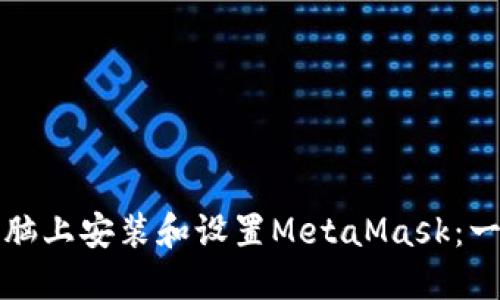 如何在电脑上安装和设置MetaMask:一步步指南