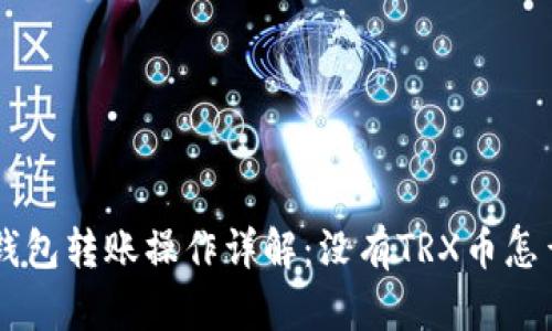 TRX钱包转账操作详解:没有TRX币怎么办?