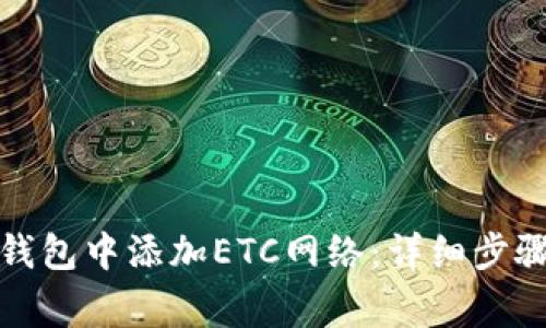 如何在小狐钱包中添加ETC网络:详细步骤与注意事项