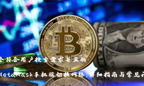 思考一个符合用户搜索需求并且的
如何在MetaMask手机端切换网络:详细指南与常见问题解答