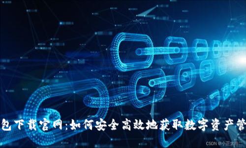 小狐钱包下载官网:如何安全高效地获取数字资产管理工具