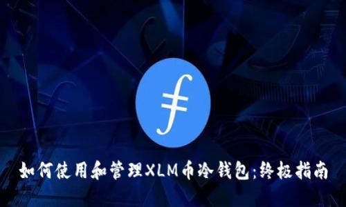 如何使用和管理XLM币冷钱包：终极指南
