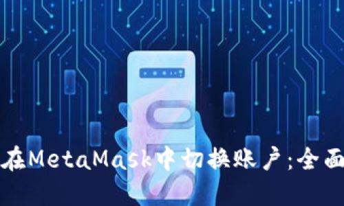 如何在MetaMask中切换账户:全面指南