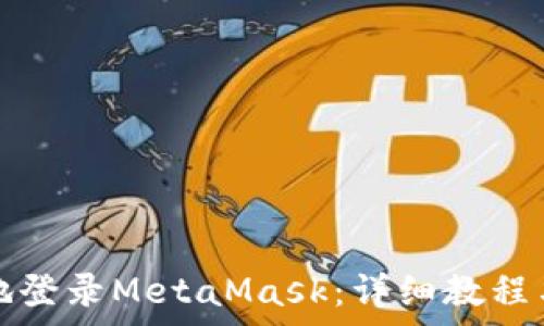如何安全便捷地登录MetaMask:详细教程与常见问题解答