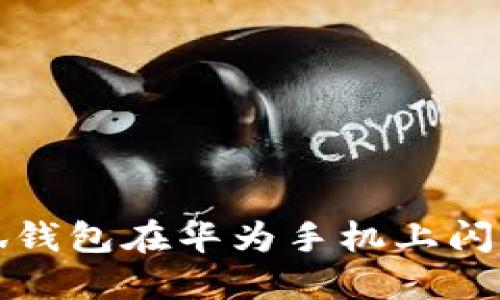 解决小狐钱包在华为手机上闪退的问题