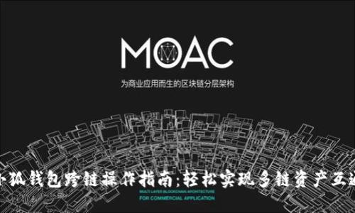 小狐钱包跨链操作指南:轻松实现多链资产互通