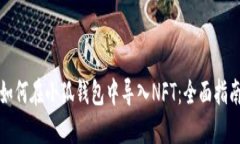 如何在小狐钱包中导入NFT：全面指南
