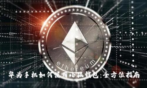 华为手机如何使用小狐钱包:全方位指南