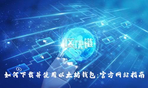 如何下载并使用以太坊钱包:官方网站指南