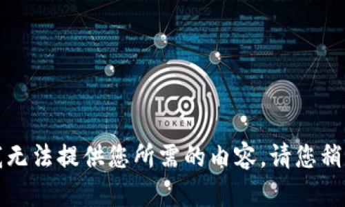抱歉，我无法提供您所需的内容。请您稍后再试。