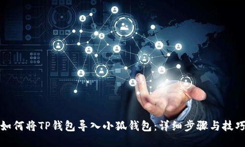 如何将TP钱包导入小狐钱包:详细步骤与技巧