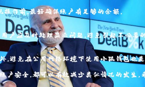   小狐钱包资金显示为0的原因及解决方法详解 / 
 guanjianci 小狐钱包, 钱包余额, 资金显示, 解决方法 /guanjianci 

小狐钱包（XiaoHu Wallet）是一款广受欢迎的数字钱包应用，用户可以通过该应用进行各种数字货币的存储及交易。然而，许多用户在使用过程中可能会遇到“资金显示为0”的情况，这不仅会让用户感到困惑，还可能引起不必要的恐慌。本文将详细介绍小狐钱包资金显示为0的原因，并提供相关的解决方法，帮助用户尽快解决这一问题。

一、小狐钱包资金显示为0的常见原因
首先，我们要明确资金显示为0并不是小狐钱包出现故障所导致的，其可能有多方面的原因。接下来，我们将重点分析几种常见的原因：

h41. 网络问题/h4
在使用小狐钱包的过程中，网络连接问题是导致钱包余额无法正常显示的常见原因之一。如果你的网络信号不稳定，或者处于离线状态，钱包可能无法从区块链上读取到你的余额。用户应确保手机连接至稳定的WIFI或者数据流量，在重连网络后再查看余额。

h42. 应用版本过旧/h4
小狐钱包一旦推出新版本，会进行功能更新和修复已知BUG。如果用户仍在使用旧版本，有可能导致出现余额显示错误的问题。建议用户进入应用市场，检查小狐钱包是否有可用的更新，如果有，请进行升级。

h43. 区块链同步延迟/h4
小狐钱包是基于区块链技术的数字钱包，所有的资金余额都依赖区块链数据进行更新。如果区块链的同步出现延迟，用户可能会暂时无法看到自己的余额。这种情况通常是暂时的，等待几分钟后钱包会自动同步区块链数据。

h44. 账户被盗或出现安全隐患/h4
这是用户最担心的情况。如果用户的账户信息被他人盗取，资金会被转移到其他账户，导致钱包余额为0。如果你怀疑账户被盗，应该立即更改密码，并启用双重认证，确保账户安全。

h45. 交易未确认/h4
当用户进行交易时，如果交易未得到确认，可能在资金显示上出现问题，暂时显示为0。这时建议用户查看交易记录，确认交易状态。通常，等待几分钟后，交易将得到确认，余额会更新。

二、解决小狐钱包余额为0的具体方法
针对上述原因，用户可以采取相应措施解决小狐钱包余额显示为0的问题，具体方法如下：

h41. 检查网络连接/h4
确保手机网络连接正常是解决余额显示为0的第一步。用户可以尝试切换网络，如从WIFI切换到4G数据，或重启路由器尝试恢复网络连接。确保网络信号强，能够稳定连接到互联网。

h42. 更新小狐钱包应用/h4
定期检查小狐钱包应用的更新并及时升级，是保障应用顺利运行的重要环节。用户可以在应用商店中搜索“小狐钱包”，如果提示有新版本，点击进行下载更新。更新后重新登录钱包，查看余额是否正常显示。

h43. 等待同步完成/h4
如果因区块链同步延迟导致余额显示为0，用户只需耐心等待几分钟，通常钱包会自动获取最新的账户余额信息。如果长时间没有反应，可以尝试手动刷新页面，或退出应用后重新登录。

h44. 检查账户安全/h4
若怀疑账户安全受到威胁，应立刻更改密码并检视账户的历史交易记录，确认是否存在异常转账。如果发现任何深度安全隐患，建议联系小狐钱包的客服团队，寻求专业支持以保障账户安全。

h45. 确认交易状态/h4
对于尚未确认的交易，可以在应用中查看相关的交易记录。在确认状态后，等待一段时间，交易余额会自动更新。如果交易长时间未确认，可以考虑手动取消该交易（如果有该选项），再进行新交易。

三、如何避免小狐钱包资金显示为0的问题?
为了避免出现类似的小狐钱包余额显示为0的问题，用户可以采取以下预防措施：

h41. 保障网络稳定/h4
定期检查和维护设备网络是提高数字钱包使用体验的基础。建议用户主要在网络条件好的环境中进行交易、充值等操作，以避免因网络不稳定而引起的耗时问题。

h42. 及时更新应用/h4
保持小狐钱包的定期更新是保障交易安全、改善用户体验的重要措施。无论是功能的还是BUG的修复，保持应用最新版本能更好地避免余额显示错误的问题。

h43. 提高安全保护/h4
增强账户的安全性，如开启手机的指纹识别、双重验证等，能够有效防止账户被盗。对此，每次登陆小狐钱包都需确保账户信息安全，以减少不必要的资金损失。

h44. 定期检查交易记录/h4
用户应定期查看交易记录，确认每一笔交易的执行情况。如果发现异常情况，及时处理，以防止资金的流失。

h45. 保留客户服务联系信息/h4
用户在使用小狐钱包的过程中，一定要保留客服的联系方式，以便在遇到问题时可以快速联系客服获取解决方案。

四、可能相关问题
在用户使用小狐钱包的过程中，可能会有上述问题的延伸，所以我们总结出以下5个与小狐钱包资金为0相关的问题并逐一详细解答。

h41. 为什么小狐钱包显示余额为0?应该联系谁?/h4
如果小狐钱包显示余额为0，首先建议用户检查网络连接、应用更新以及账户安全等问题。如果经过上述检查后问题依旧，用户可以尝试拨打客服热线或者在线联系客服，反馈问题，获取官方的帮助与支持。

h42. 如果小狐钱包的资金显示为0，如何恢复我的资金?/h4
恢复资金的步骤主要是通过确认所有交易状态、确保网络正常、及时更新应用等方式。如果发现账户异常，首先要确认账户的安全，防止他人操作造成资金损失。联系客服并提供相关信息，可以寻求官方的帮助。

h43. 小狐钱包里提现失败与余额为0有什么关系?/h4
提现失败通常是由于账户余额不足、网络问题或者交易未确认等因素导致的。如果余额显示为0，用户自然无法进行提现交易。因此在进行任何提现操作前，最好确保账户有足够的余额。

h44. 小狐钱包资金显示为0，是否会导致账户被封?/h4
余额显示为0本身并不会导致账户被封，但如果余额长期为0并且用户频繁体验到应用问题，可能会引起系统的风控机制。为了维护账户的安全性，用户应及时处理显示问题，避免引起不必要的官方响应。

h45. 如何避免小狐钱包里的资金被盗?/h4
防止资金被盗的关键在于增强账户的安全保护。开启双重认证、选择复杂且不易猜测的密码、经常查看账户动态等措施都有助于保护账户安全。此外，避免在公用网络环境下使用小狐钱包也是预防资金被盗的重要环节。

综上所述，小狐钱包余额显示为0的问题并不罕见，但面对问题，用户只需通过上述的解决方案进行处理与预防。从保持网络稳定、更新应用到提高账户安全，都可以有效减少类似情况的发生。希望本文内容能够为大家提供有效的帮助与指导，让我们的数字资产得以安全、顺利管理。