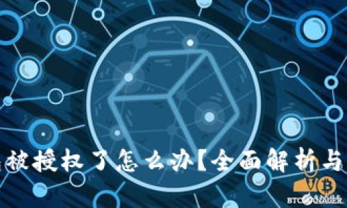 小狐钱包被授权了怎么办?全面解析与解决方案