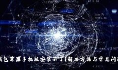 小狐钱包苹果手机版安装不了？解决方