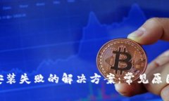 MetaMask安装失败的解决方案：常见原因及修复方法