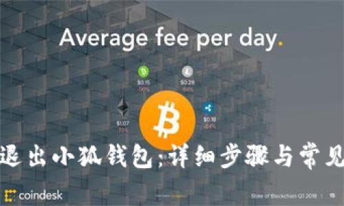 如何安全退出小狐钱包:详细步骤与常见问题解答