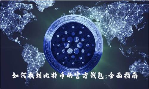 如何找到比特币的官方钱包:全面指南
