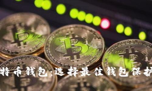 安全可靠的比特币钱包:选择最佳钱包保护您的数字资产