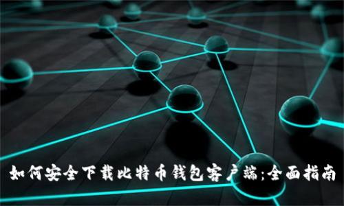 如何安全下载比特币钱包客户端:全面指南