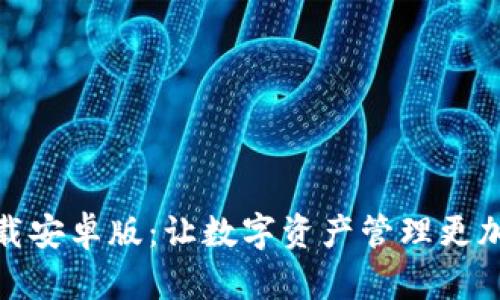 小狐钱包下载安卓版:让数字资产管理更加便捷的选择