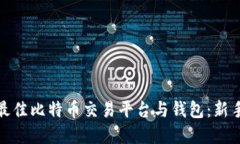 如何选择最佳比特币交易平台与钱包：