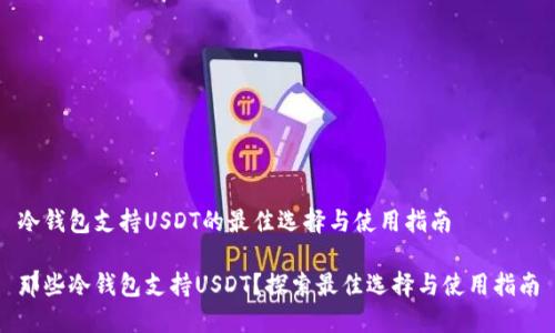 冷钱包支持USDT的最佳选择与使用指南

那些冷钱包支持USDT？探索最佳选择与使用指南