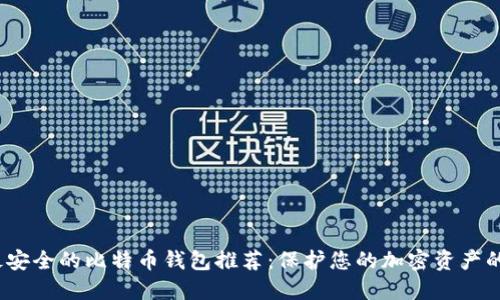 2023年最安全的比特币钱包推荐:保护您的加密资产的最佳选择