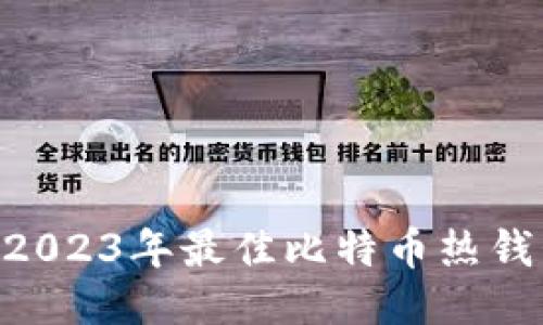全面评测:2023年最佳比特币热钱包APP推荐