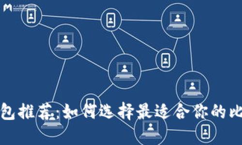 比特币钱包推荐:如何选择最适合你的比特币钱包