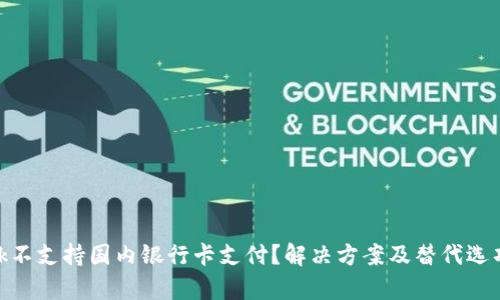 MetaMask不支持国内银行卡支付?解决方案及替代选项详细解析