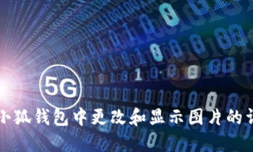 如何在小狐钱包中更改和显示图片的详细指南