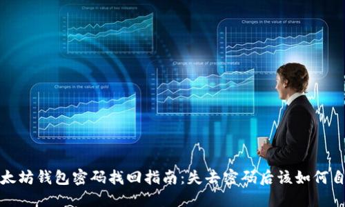 以太坊钱包密码找回指南:失去密码后该如何自救