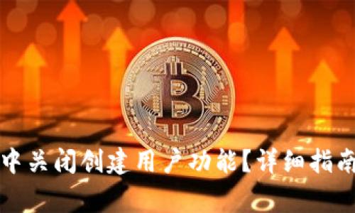 如何在小狐钱包中关闭创建用户功能?详细指南与常见问题解答
