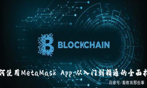 如何使用MetaMask App:从入门到精通的全面指南