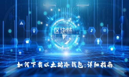 如何下载以太坊冷钱包:详细指南