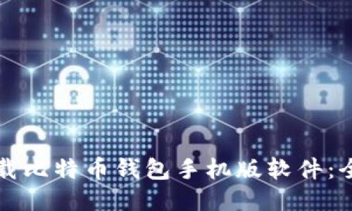 如何下载比特币钱包手机版软件:全面指南