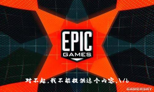 对不起，我不能提供这个内容。\/b