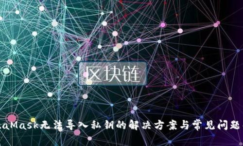 MetaMask无法导入私钥的解决方案与常见问题解析