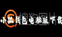 全方位解析小狐钱包电脑版下载与使用