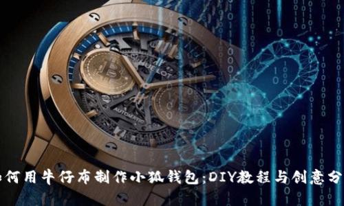 如何用牛仔布制作小狐钱包:DIY教程与创意分享