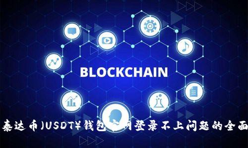解决泰达币(USDT)钱包官网登录不上问题的全面指南