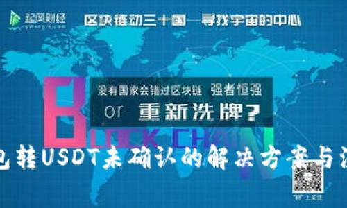 火币钱包转USDT未确认的解决方案与注意事项