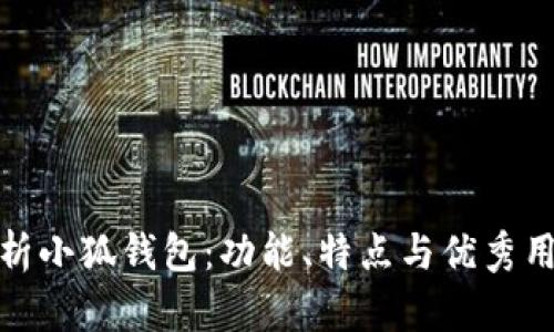 全面解析小狐钱包:功能、特点与优秀用户体验